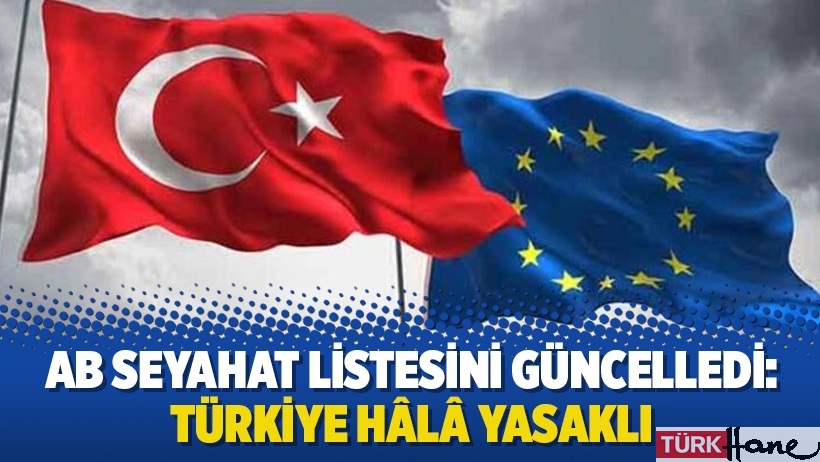 AB seyahat listesini güncelledi: Türkiye hâlâ yasaklı