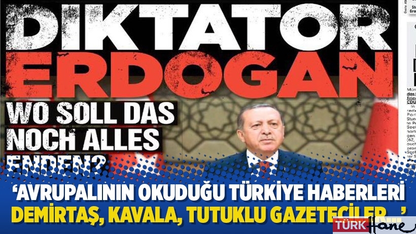 ‘Avrupalının okuduğu Türkiye haberleri Demirtaş, Kavala, tutuklu gazeteciler…’