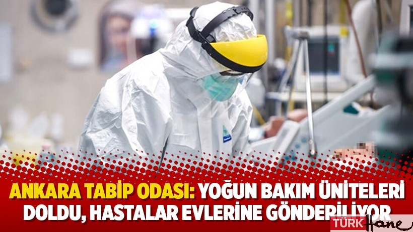 Ankara Tabip Odası: Yoğun bakım üniteleri doldu, hastalar evlerine gönderiliyor 