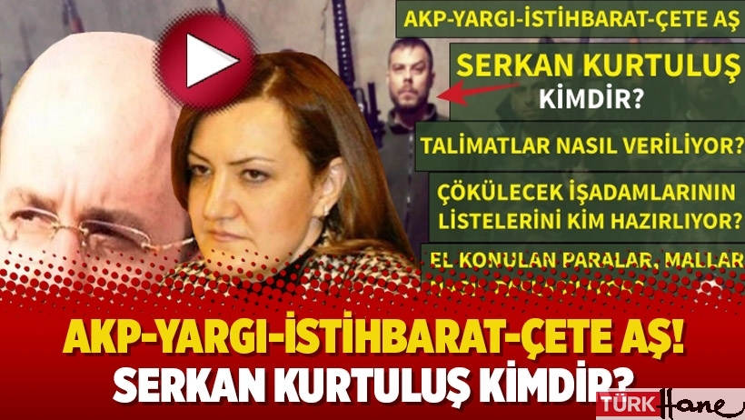 AKP-Yargı-İstihbarat-Çete AŞ: Serkan Kurtuluş kimdir?