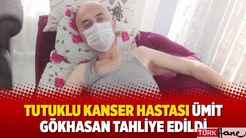 Tutuklu kanser hastası Ümit Gökhasan tahliye edildi