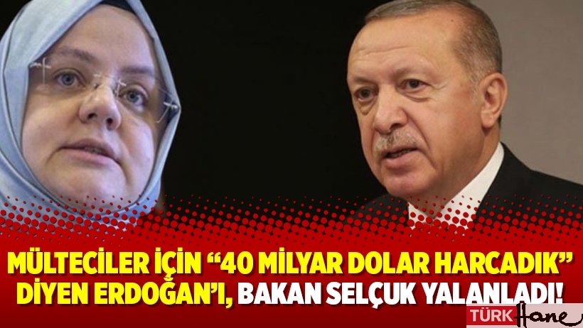 Mülteciler için “40 milyar dolar harcadık” diyen Erdoğan’ı, Bakan Selçuk yalanladı!