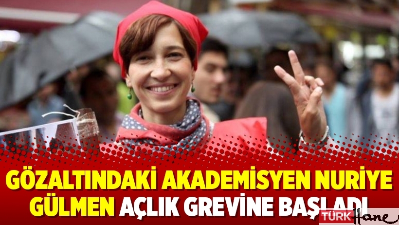 Gözaltındaki akademisyen Nuriye Gülmen açlık grevine başladı