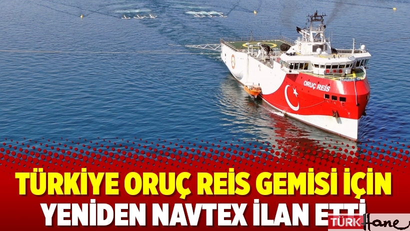 Türkiye Oruç Reis gemisi için yeniden Navtex ilan etti