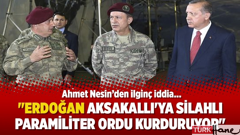 Ahmet Nesin’den ilginç iddia: Erdoğan Aksakallı'ya silahlı paramiliter ordu kurduruyor