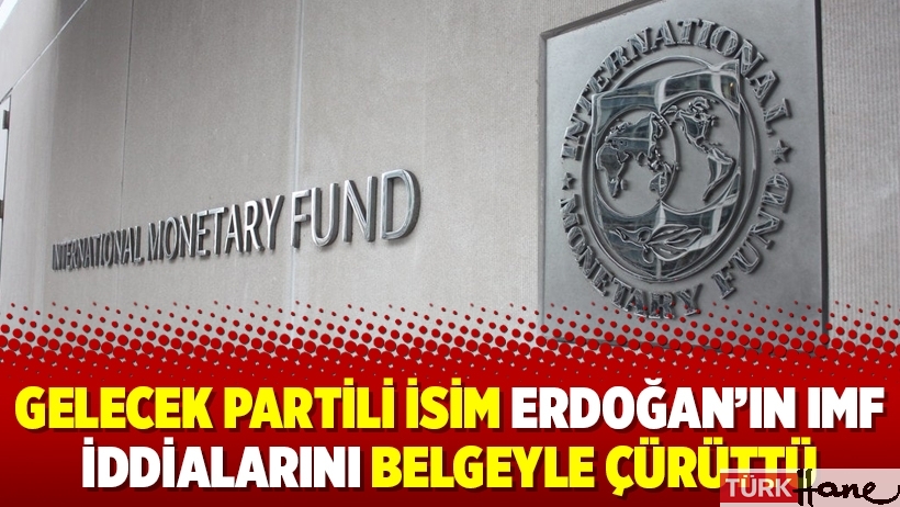 Gelecek Partili isim Erdoğan’ın IMF iddialarını belgeyle çürüttü