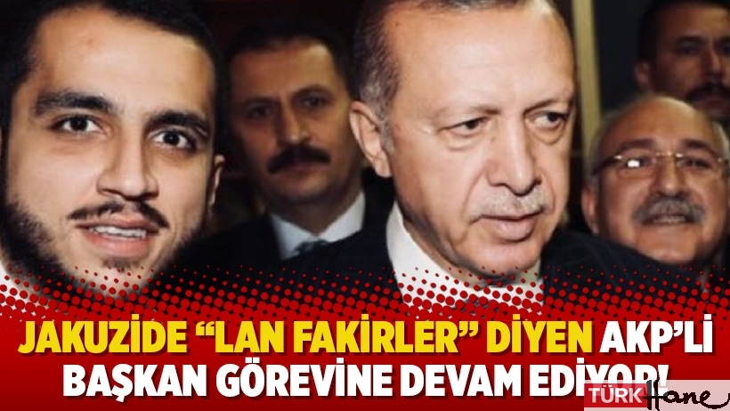 Fakirleri aşağılayan AKP’li başkan ‘görevine’ devam ediyor