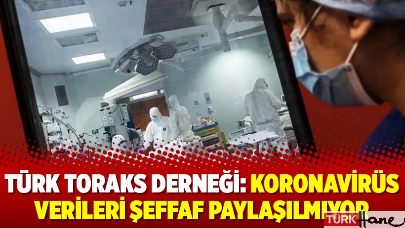 Türk Toraks Derneği: Koronavirüs verileri şeffaf paylaşılmıyor