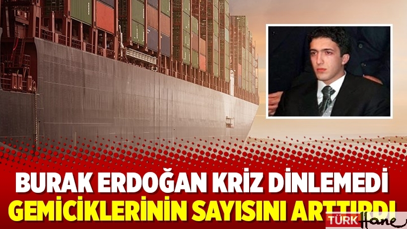 Burak Erdoğan kriz dinlemedi gemiciklerinin sayısını arttırdı