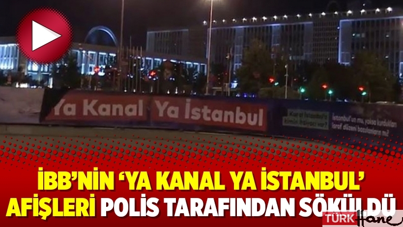 İBB'nin 'Ya Kanal Ya İstanbul' afişleri polis tarafından söküldü