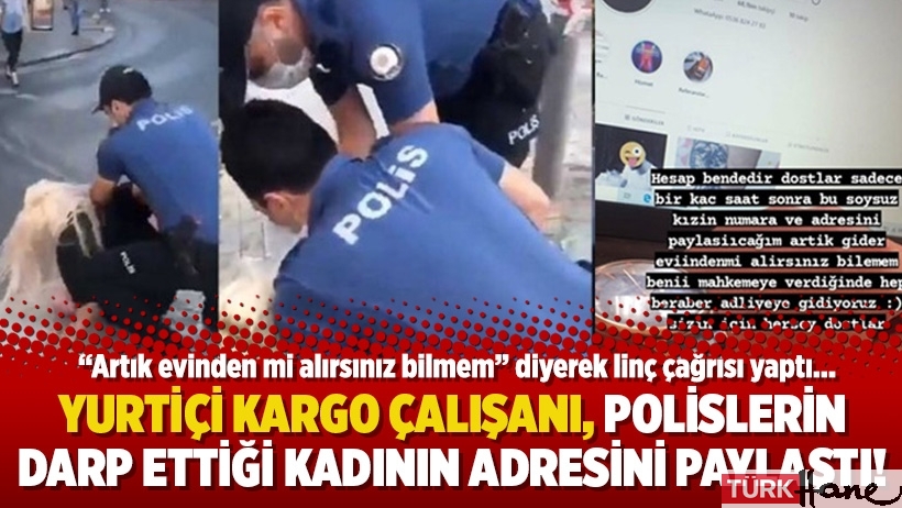 Yurtiçi Kargo çalışanı, polislerin darp ettiği kadının adresini paylaştı!