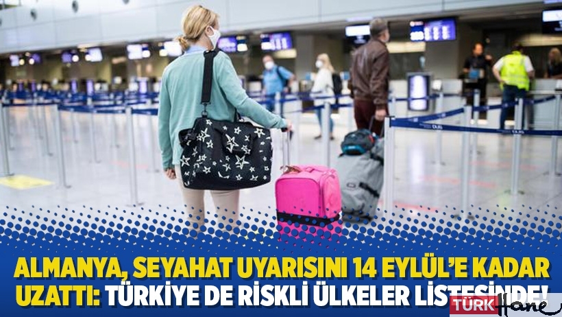 Almanya, seyahat uyarısını 14 Eylül’e kadar uzattı: Türkiye de riskli ülkeler listesinde!