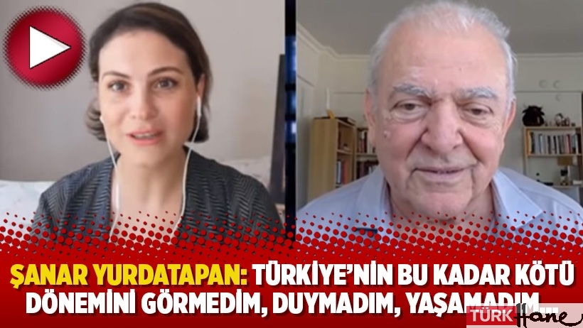 Şanar Yurdatapan: Türkiye’nin bu kadar kötü dönemini görmedim, duymadım, yaşamadım…