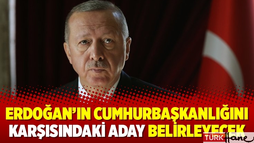 Erdoğan’ın cumhurbaşkanlığını karşısındaki aday belirleyecek