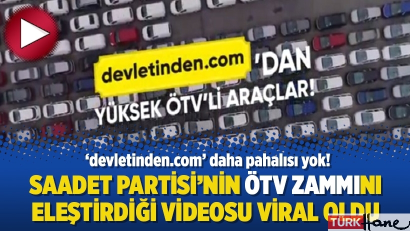 Saadet Partisi’nin ÖTV zammını eleştirdiği videosu viral oldu