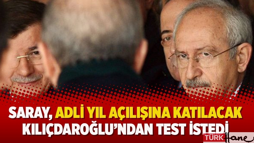 Saray, adli yıl açılışına katılacak Kılıçdaroğlu'ndan koronavirüs testi istedi