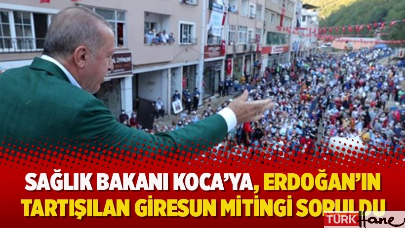 Sağlık Bakanı Koca'ya, Erdoğan'ın tartışılan Giresun mitingi soruldu