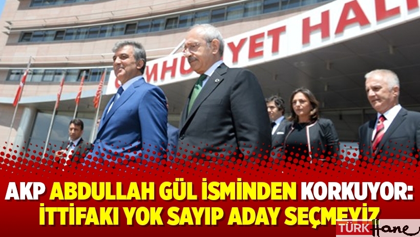 AKP Abdullah Gül isminden korkuyor: İttifakı yok sayıp aday seçmeyiz