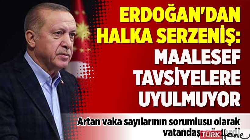 Erdoğan'dan halka serzeniş: Maalesef tavsiyelere uyulmuyor