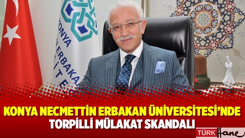 Konya Necmettin Erbakan Üniversitesi’nde torpilli mülakat skandalı
