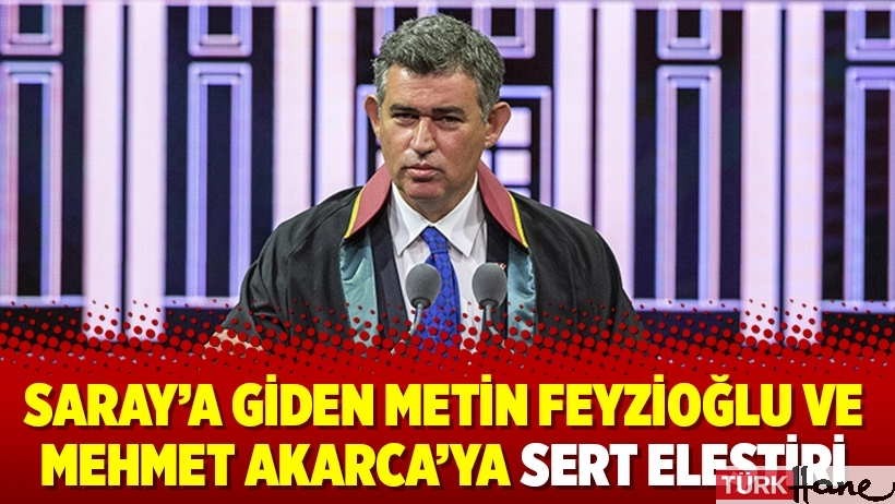 Saray’a giden Metin Feyzioğlu ve Mehmet Akarca’ya sert eleştiri