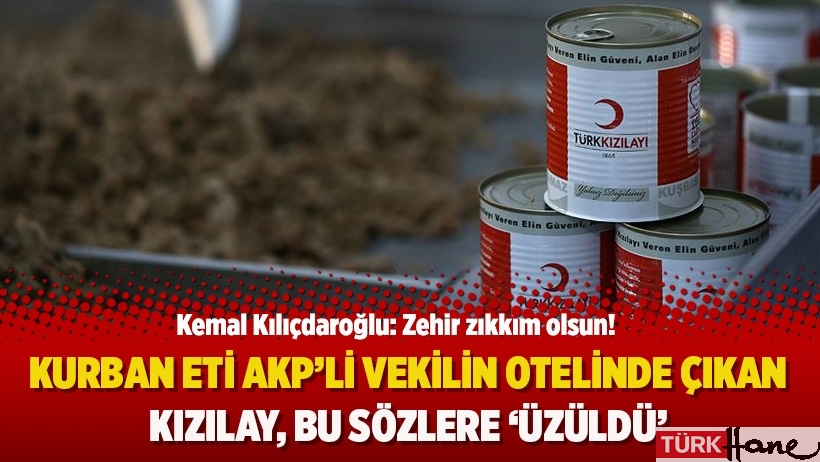 Kurban eti AKP’li vekilin otelinde çıkan Kızılay, Kılıçdaroğlu’nun sözlerine ‘üzüldü’  