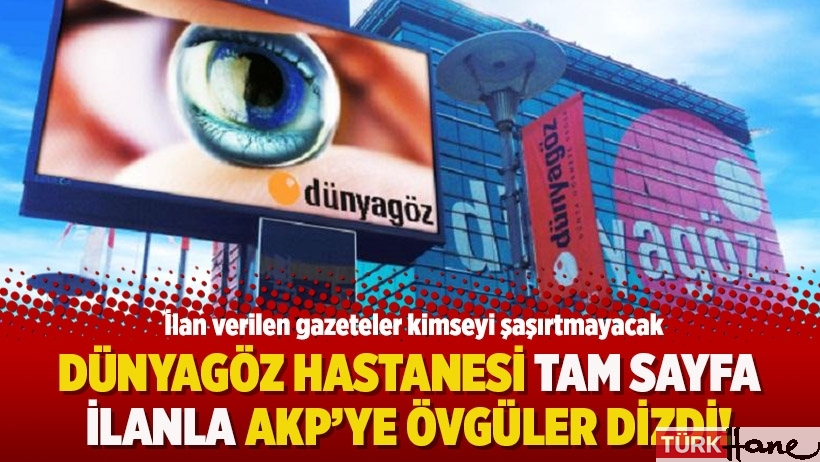 Dünyagöz Hastanesi tam sayfa ilanla AKP’ye övgüler dizdi!