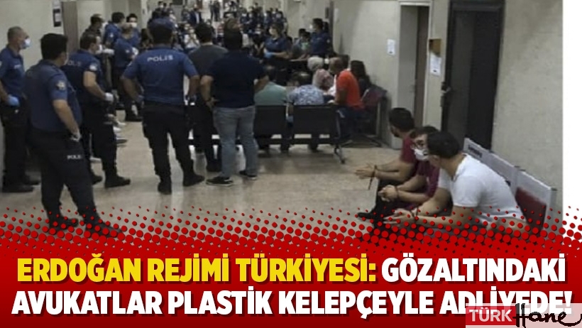 Erdoğan Rejimi Türkiyesi: Gözaltındaki avukatlar plastik kelepçeyle adliyede!