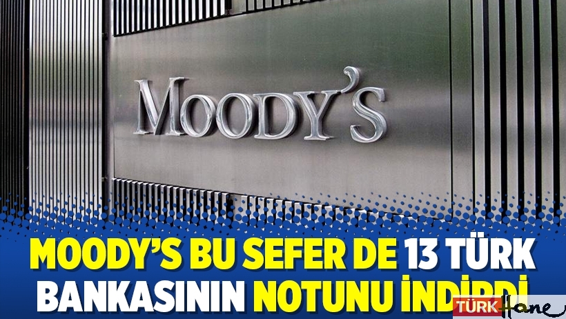 Moody’s bu sefer de 13 Türk bankasının notunu indirdi