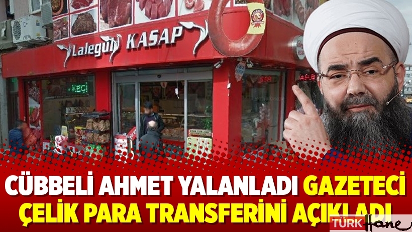Cübbeli Ahmet yalanladı gazeteci Çelik para transferini açıkladı