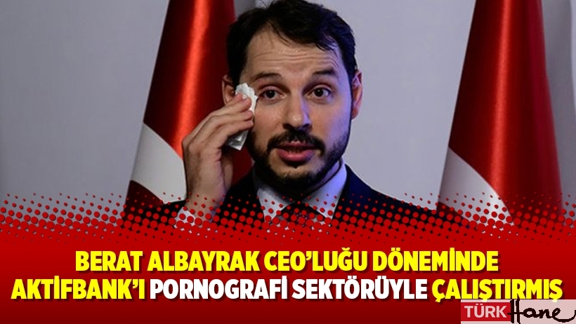 Berat Albayrak CEO’luğu döneminde Aktifbank’ı pornografi sektörüyle çalıştırmış
