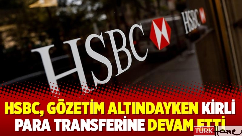 HSBC, gözetim altındayken kirli para transferine devam etti