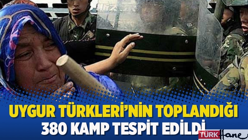 Uygur Türkleri'nin toplandığı 380 kamp tespit edildi