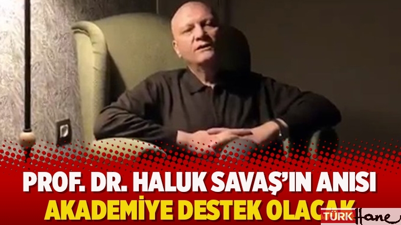 Prof. Dr. Haluk Savaş’ın anısı akademiye destek olacak
