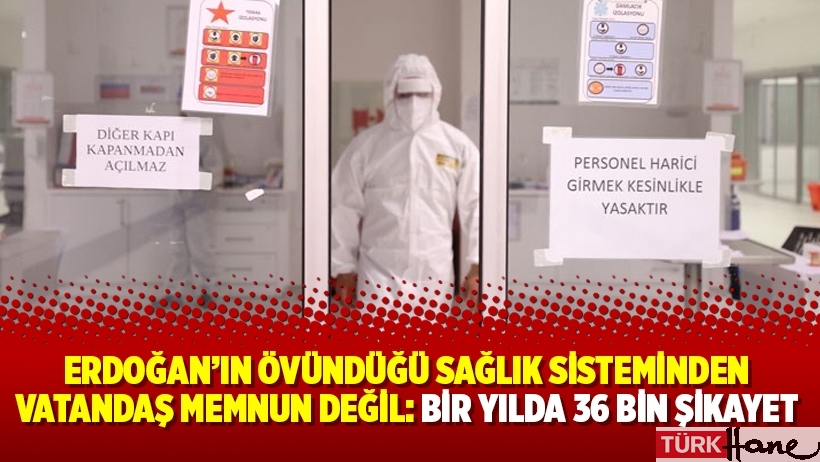 Erdoğan’ın övündüğü sağlık sisteminden vatandaş memnun değil: Bir yılda 36 bin şikayet