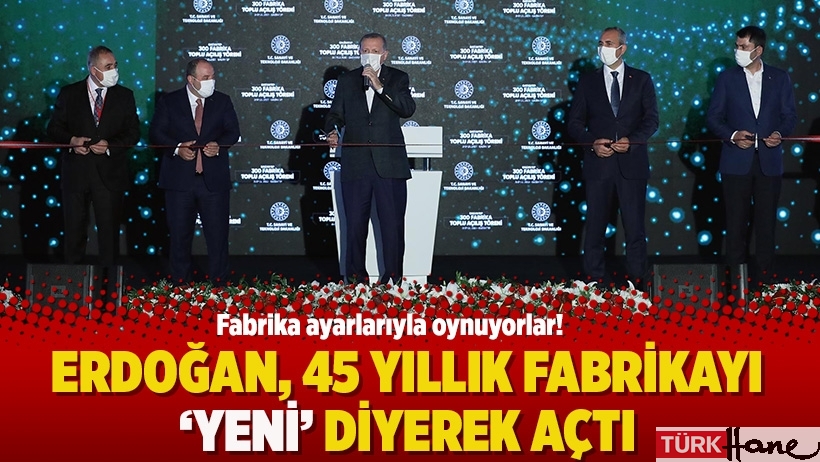 Erdoğan, 45 yıllık fabrikayı 'yeni' diyerek açtı