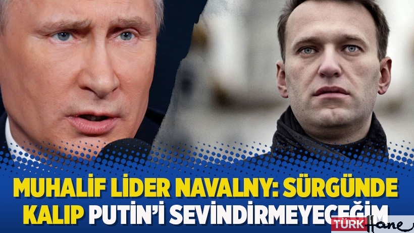Muhalif lider Navalny: Sürgünde kalıp Putin’i sevindirmeyeceğim