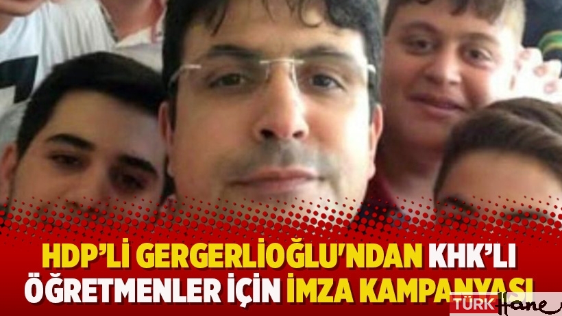 HDP'li Gergerlioğlu'ndan KHK'lı öğretmenler için imza kampanyası