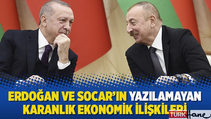Erdoğan ve SOCAR’ın yazılamayan karanlık ekonomik ilişkileri