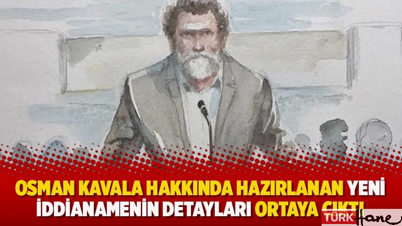 Osman Kavala hakkında hazırlanan yeni iddianamenin detayları ortaya çıktı