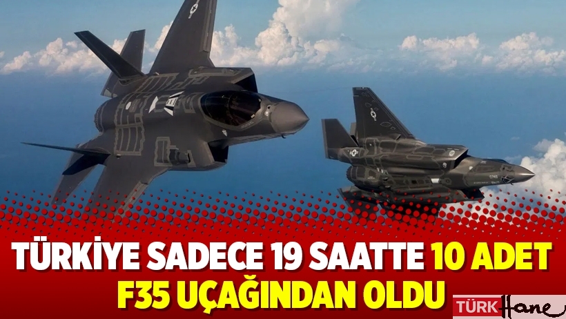 Türkiye sadece 19 saatte 10 adet F35 uçağından oldu