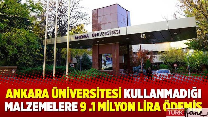 Ankara Üniversitesi kullanmadığı malzemelere 9 .1 milyon lira ödemiş