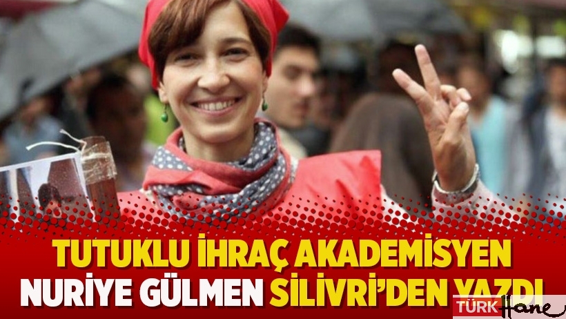 Tutuklu ihraç akademisyen Nuriye Gülmen Silivri'den yazdı