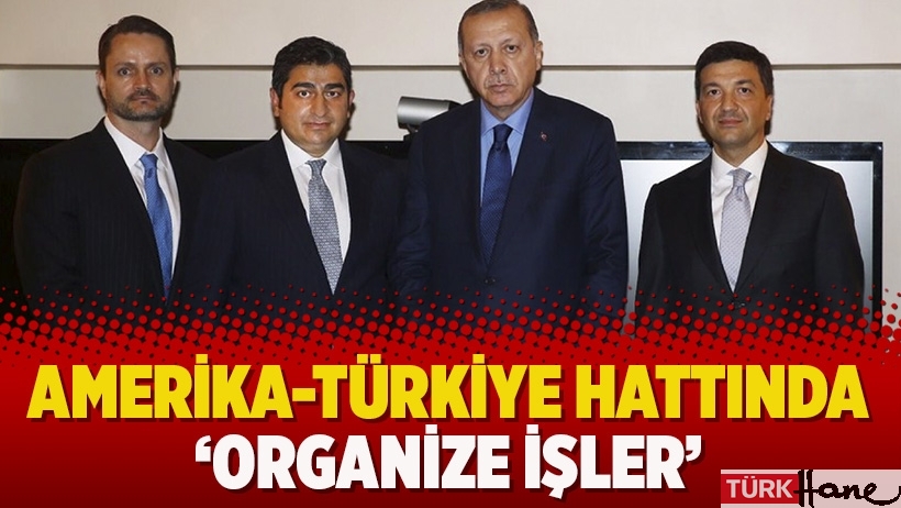 Amerika-Türkiye hattında ‘organize işler’