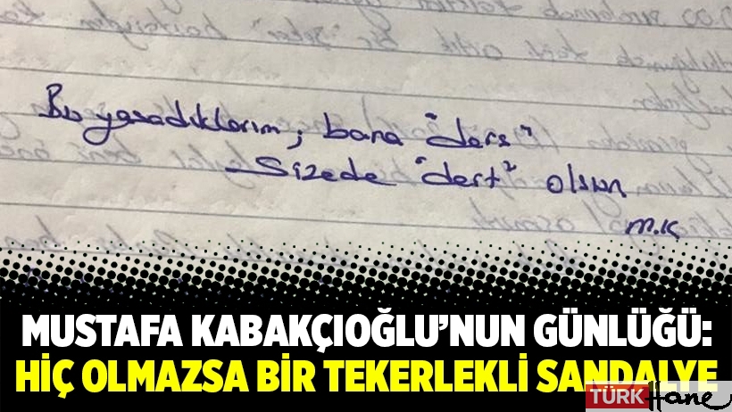 Mustafa Kabakçıoğlu’nun günlüğü: Hiç olmazsa bir tekerlekli sandalye