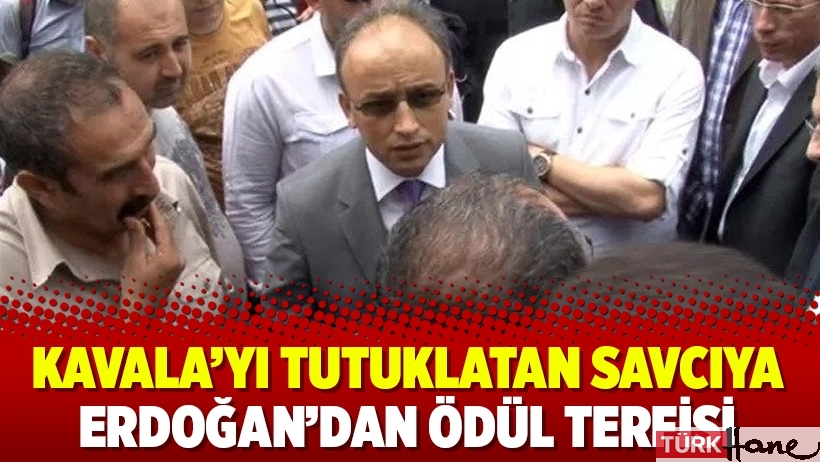 Kavala’yı tutuklatan savcıya Erdoğan’dan ödül terfisi
