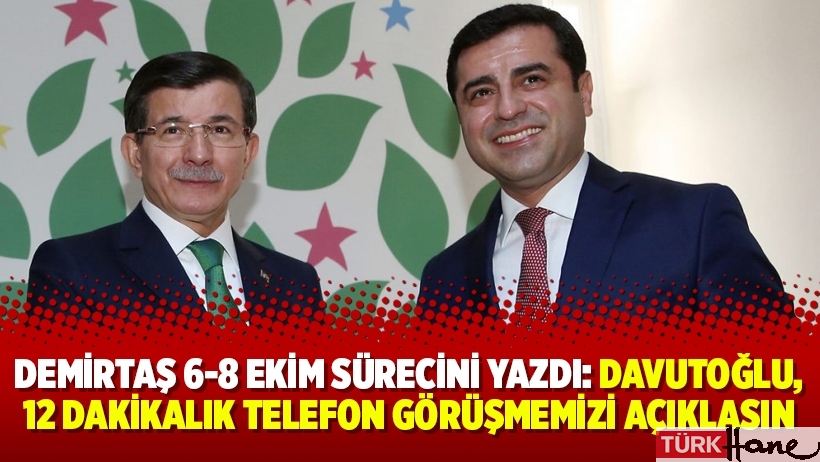 Demirtaş 6-8 Ekim sürecini yazdı: Davutoğlu, 12 dakikalık telefon görüşmemizi açıklasın