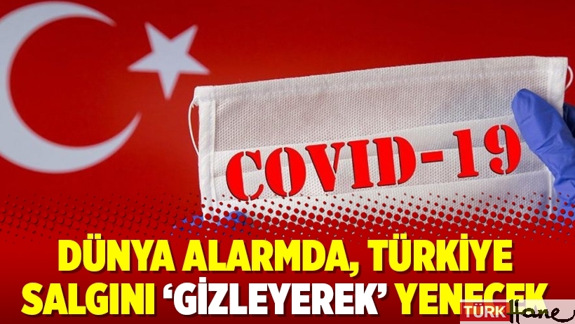 Dünya alarmda, Türkiye salgını ‘gizleyerek’ yenecek