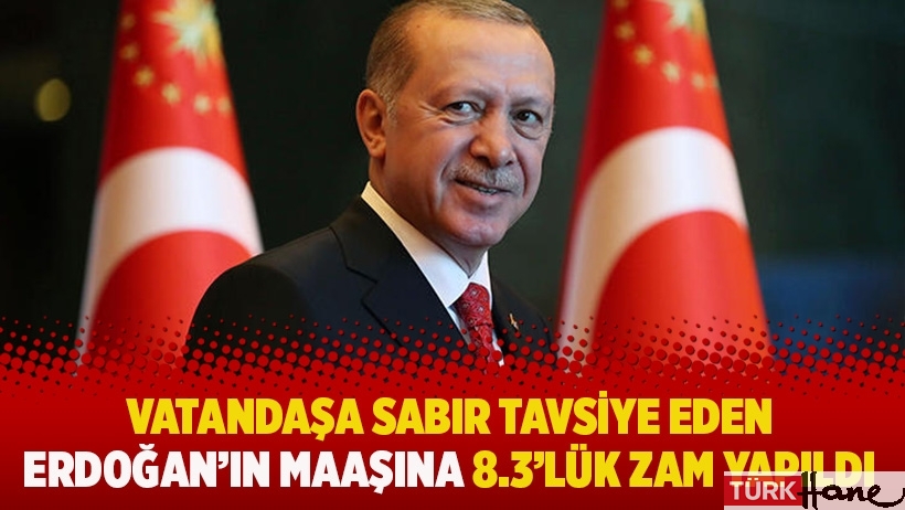 Vatandaşa sabır tavsiye eden Erdoğan'ın maaşına 8.3'lük zam yapıldı
