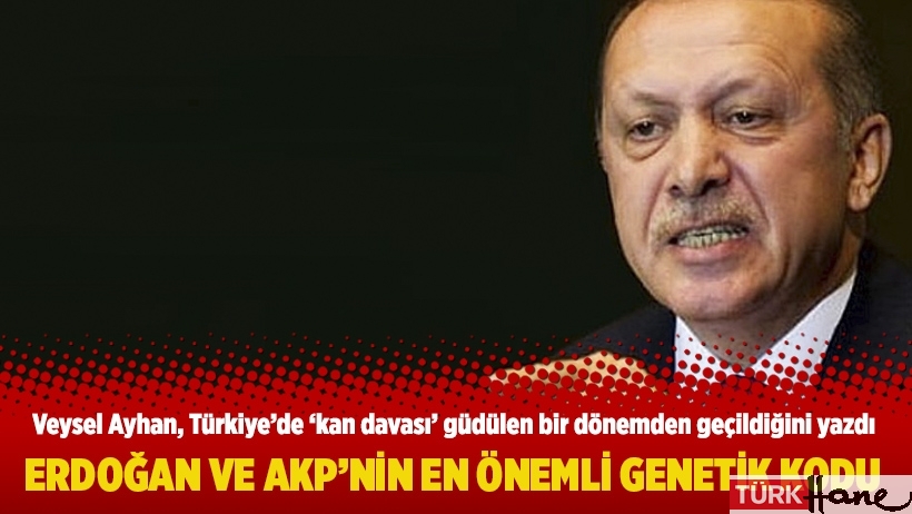 Erdoğan ve AKP’nin en önemli genetik kodu